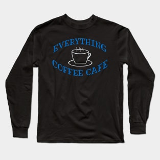 Everything Coffee Cafe Long Sleeve T-Shirt